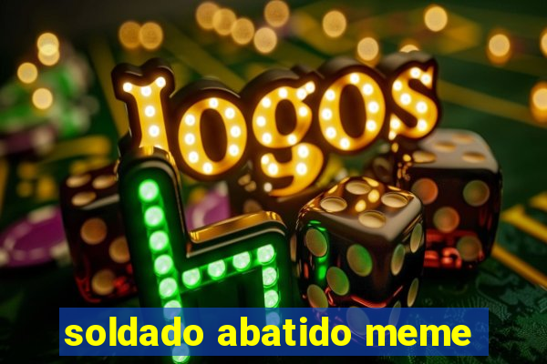 soldado abatido meme