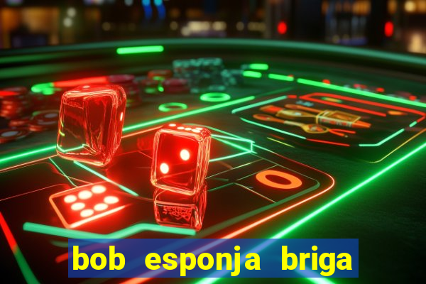 bob esponja briga nos corais