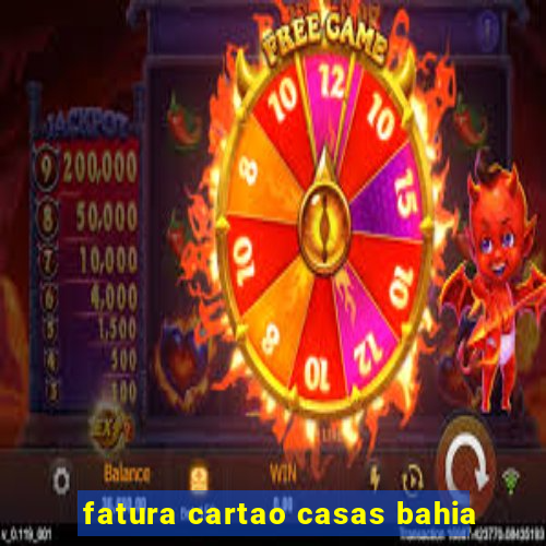 fatura cartao casas bahia