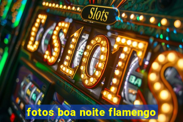 fotos boa noite flamengo