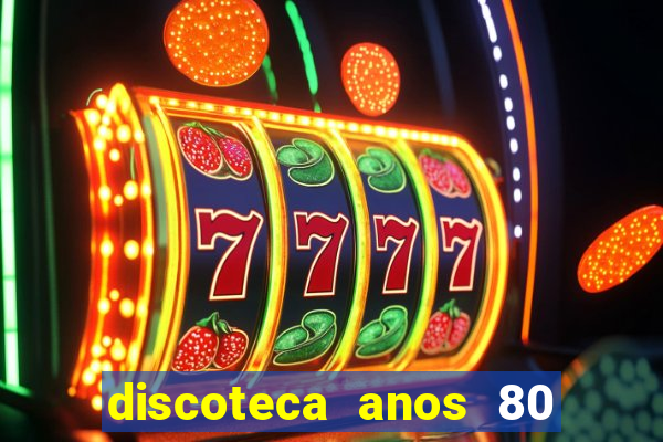 discoteca anos 80 internacional sua