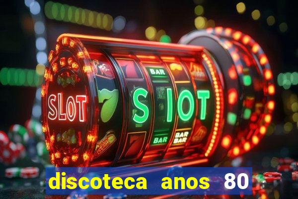 discoteca anos 80 internacional sua