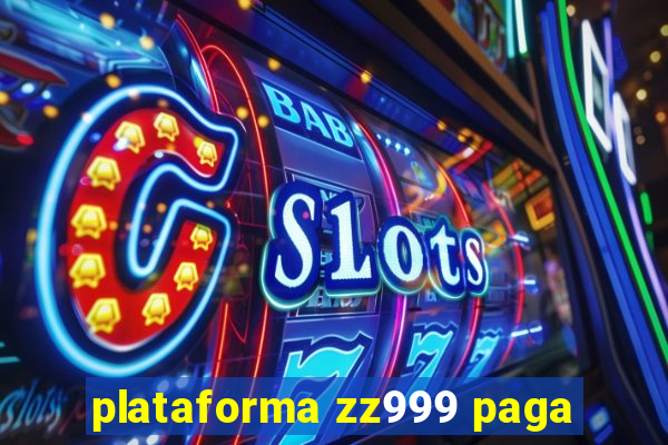 plataforma zz999 paga
