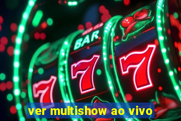 ver multishow ao vivo