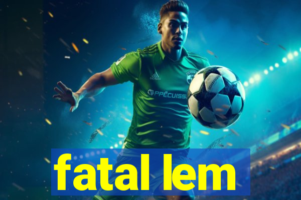 fatal lem