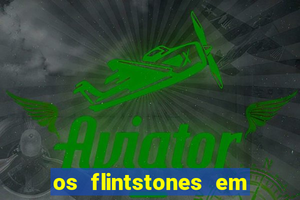 os flintstones em viva rock vegas filme completo dublado
