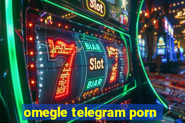omegle telegram porn