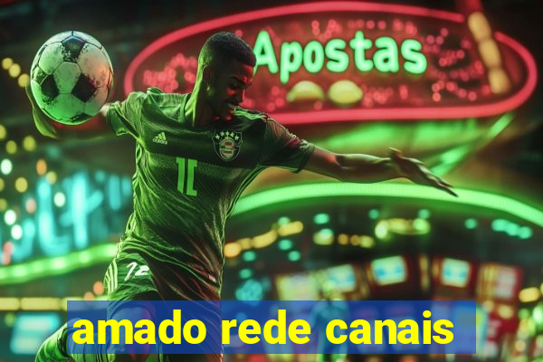 amado rede canais