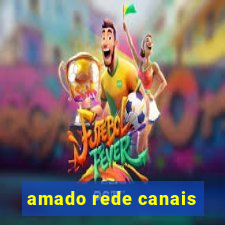 amado rede canais