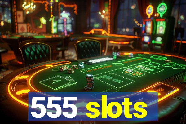 555 slots