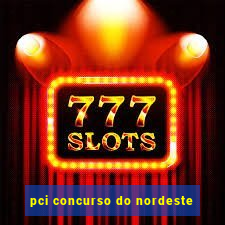pci concurso do nordeste