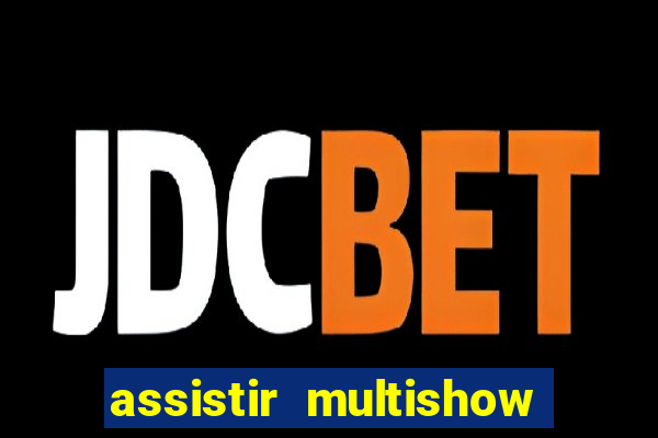 assistir multishow ao vivo de graca