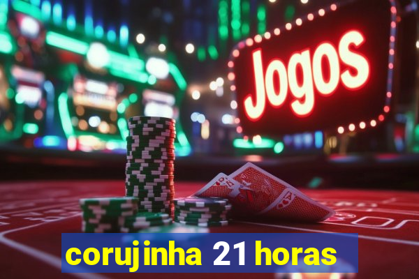 corujinha 21 horas