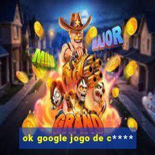 ok google jogo de c****