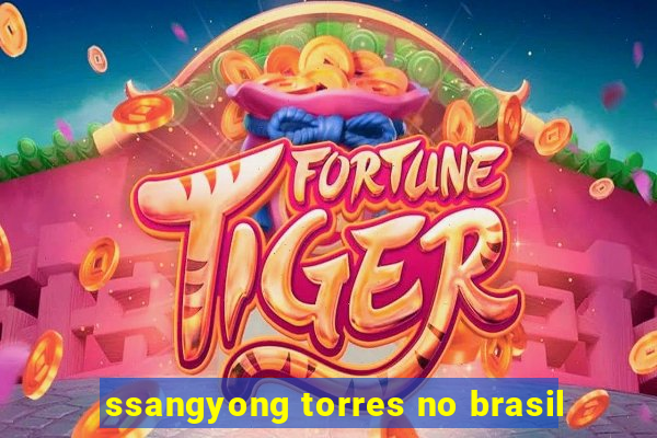 ssangyong torres no brasil