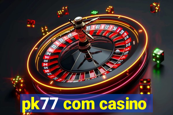 pk77 com casino