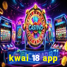 kwai 18 app