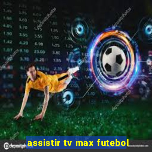 assistir tv max futebol