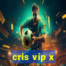 cris vip x