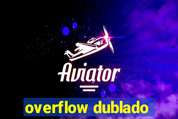 overflow dublado