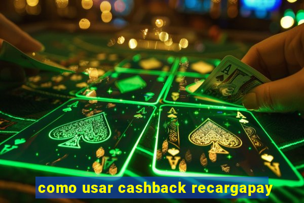 como usar cashback recargapay