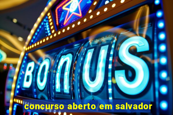 concurso aberto em salvador