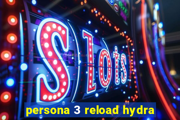 persona 3 reload hydra