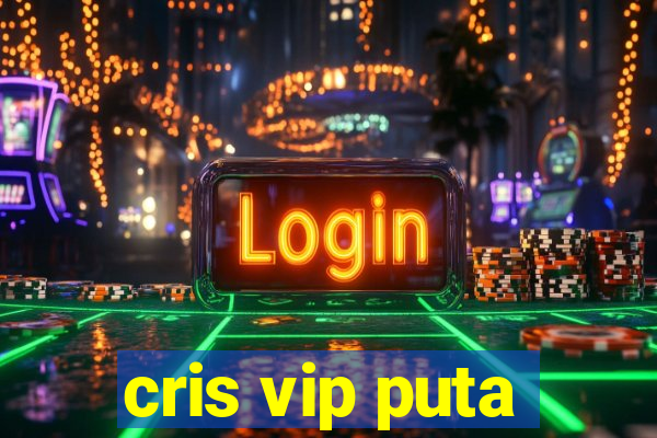cris vip puta