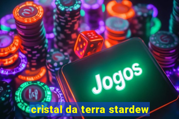 cristal da terra stardew