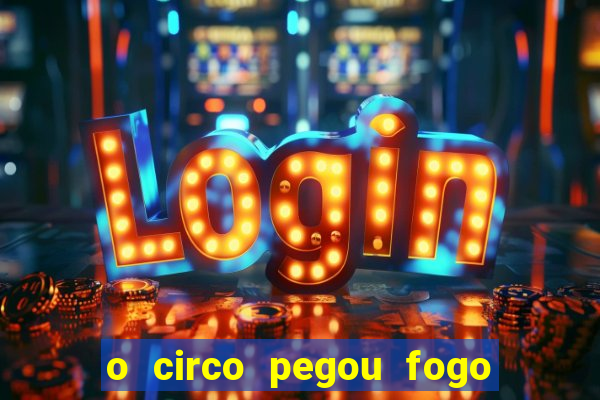 o circo pegou fogo música infantil