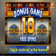 loja astral vila nova