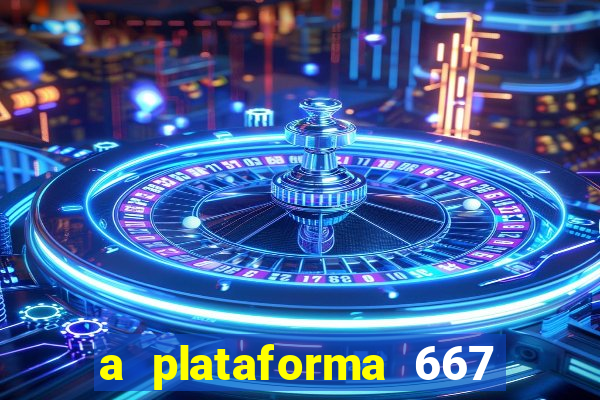 a plataforma 667 bet é confiável