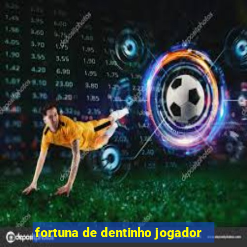 fortuna de dentinho jogador