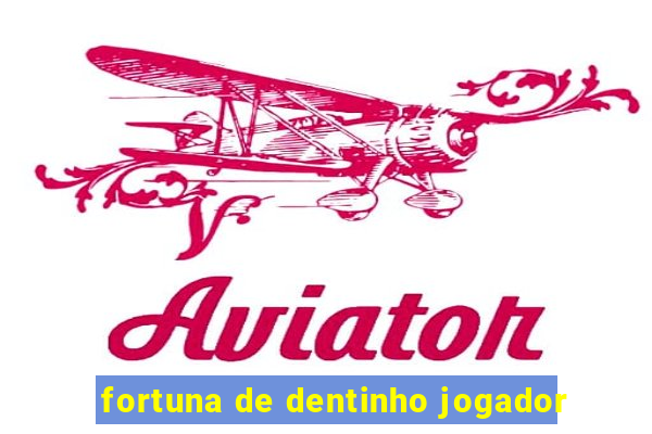 fortuna de dentinho jogador