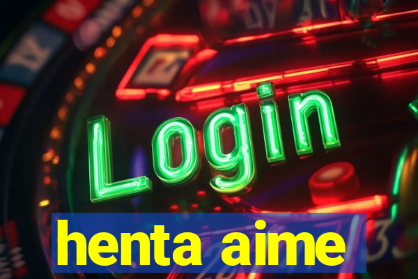 henta aime