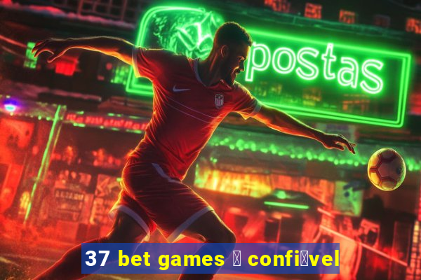 37 bet games 茅 confi谩vel