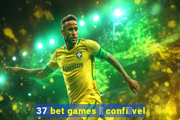 37 bet games 茅 confi谩vel