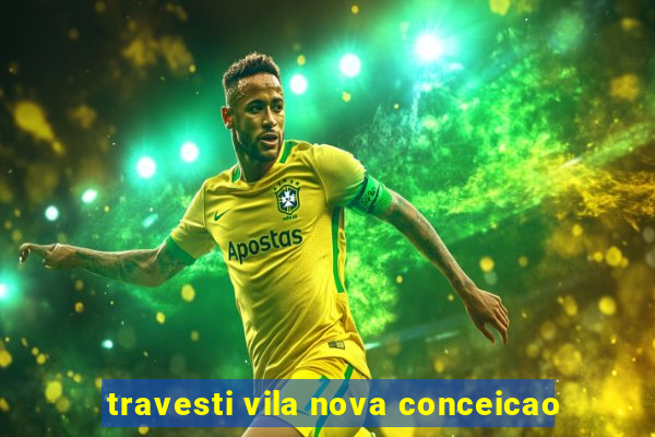 travesti vila nova conceicao