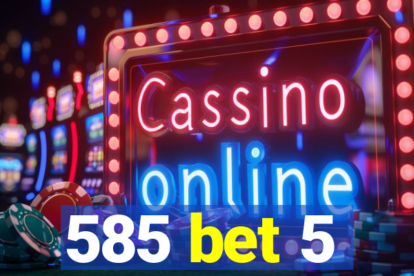 585 bet 5