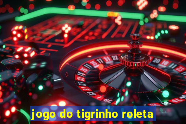 jogo do tigrinho roleta