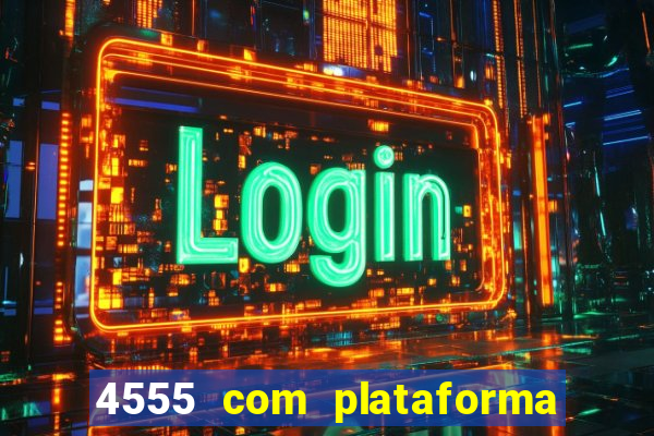 4555 com plataforma de jogos