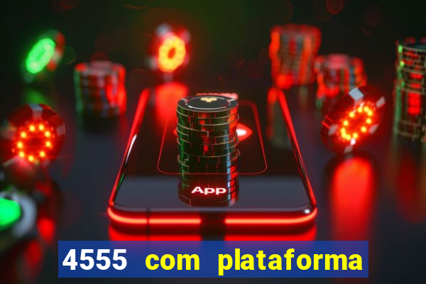4555 com plataforma de jogos