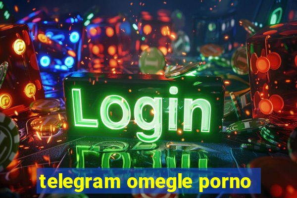 telegram omegle porno