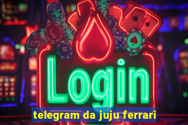 telegram da juju ferrari