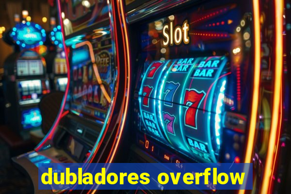 dubladores overflow