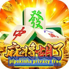 pipokinha privacy free
