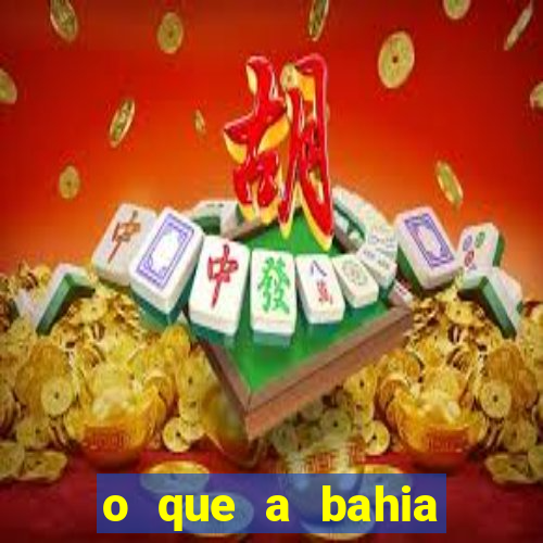 o que a bahia quer saber