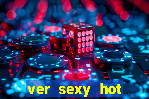 ver sexy hot online grátis