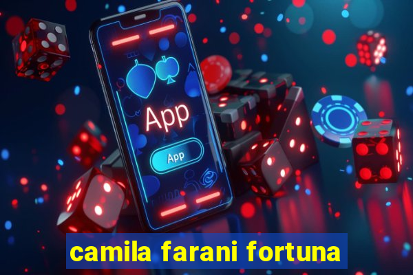 camila farani fortuna
