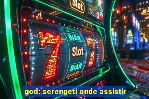 god: serengeti onde assistir